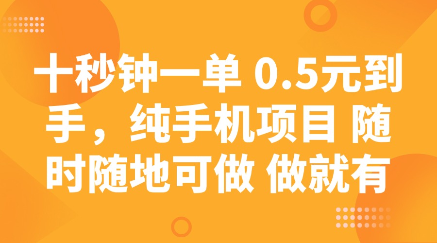 十秒钟一单 0.5元到手,纯手机项目 随时随地可做 做就有-星空网创资源
