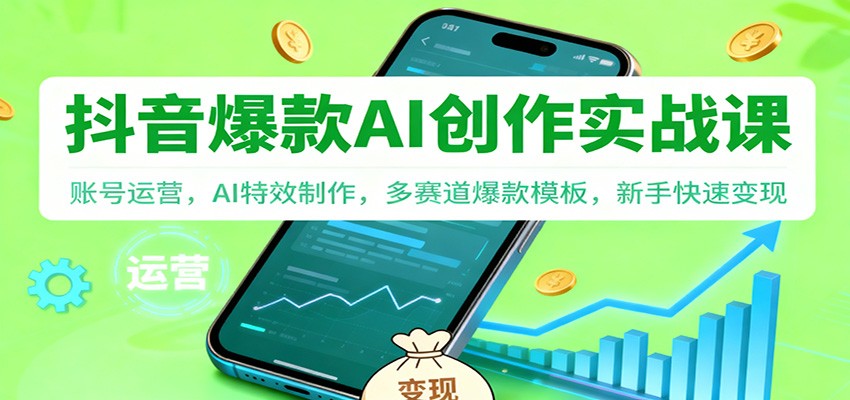 抖音AI爆款创作实战课：账号运营，AI特效制作，多赛道爆款模板，新手快速变现-星空网创资源