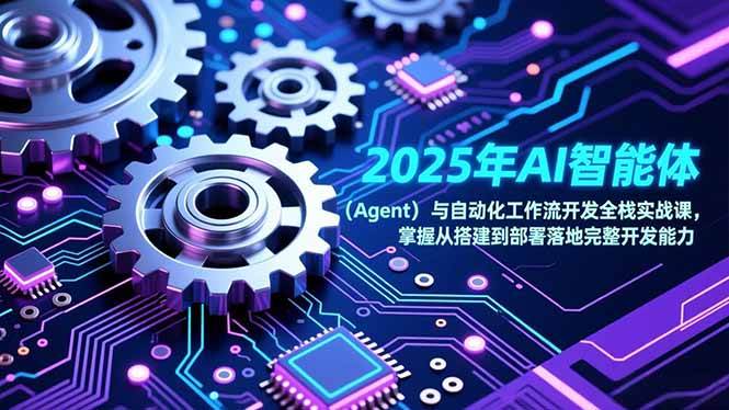 (17009期)2025年AI智能体(Agent)与自动化工作流开发全栈实战课,掌握从搭建到部署落地完整开发能力 (17009期)2025年AI智能体(Agent)与自动化工作流开发全栈实战课,掌握从搭建到部署落地完整开发能力