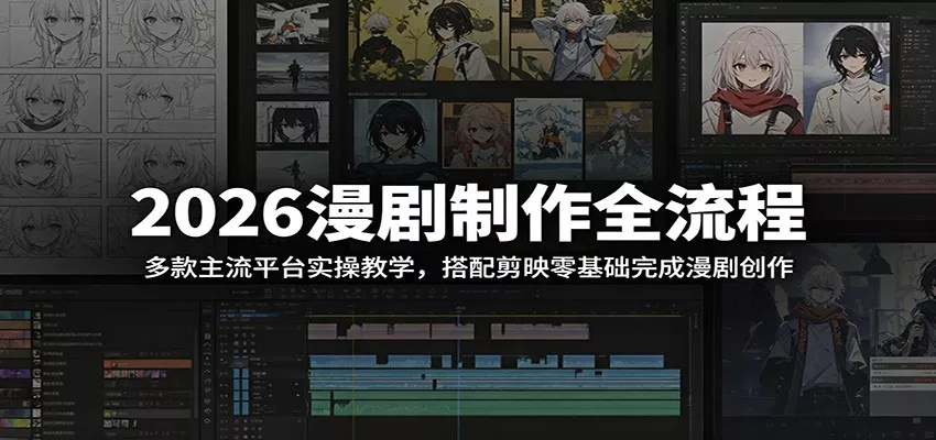 2026漫剧制作全流程：多款主流平台实操教学，搭配剪映零基础完成漫剧创作-星空网创资源