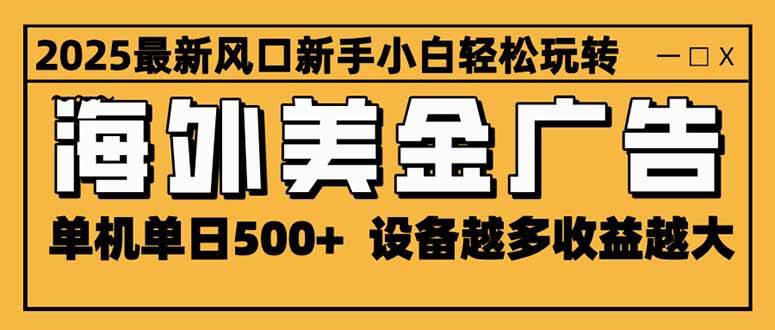 (16401期)2025最新风口 海外美金广告 单机单日500+ 可无限放大 设备越多收益越大…-星空网创资源
