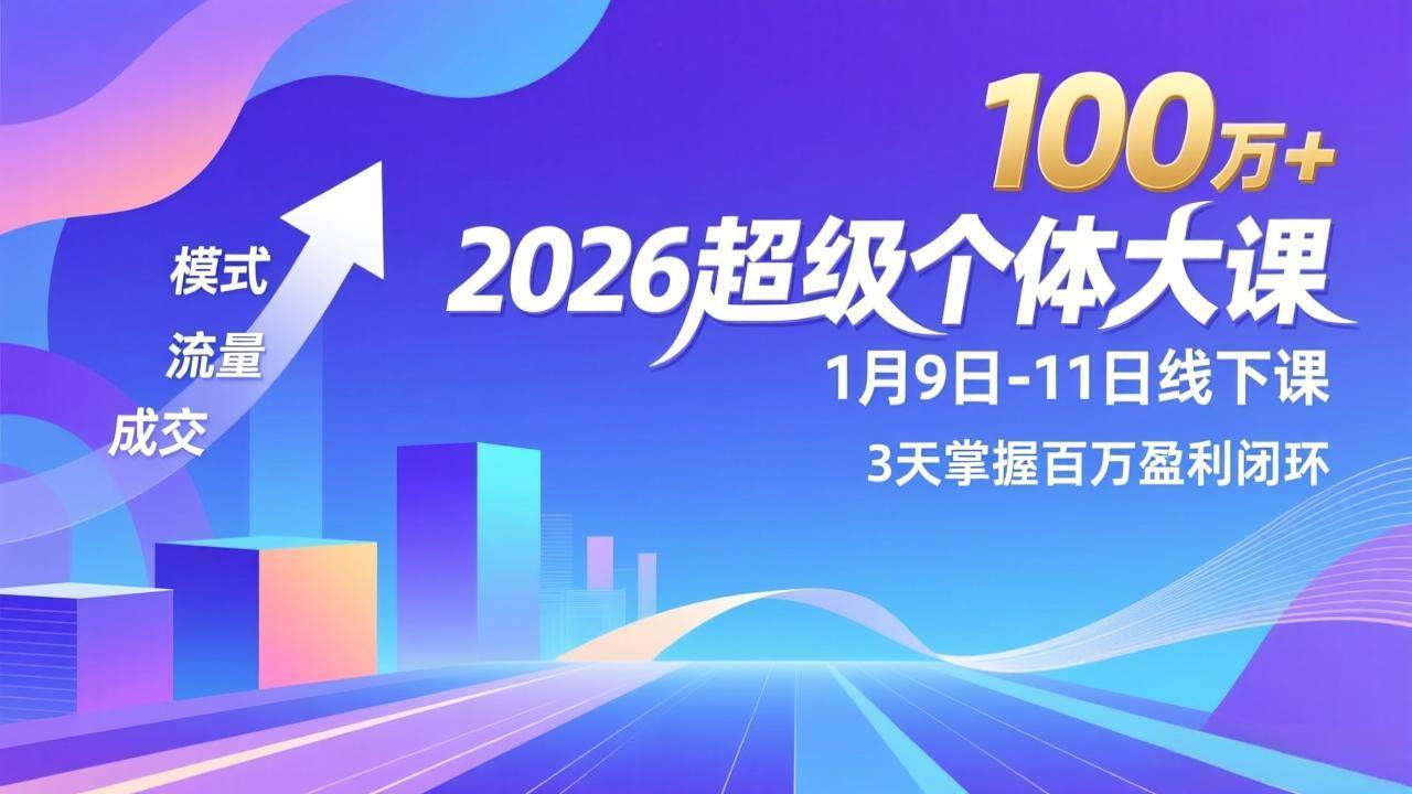 (17126期)2026超级个体大课-1月9日-11日线下课,模式、流量、成交,3天掌握百万盈利闭环,实现年入100万+ (17126期)2026超级个体大课-1月9日-11日线下课,模式、流量、成交,3天掌握百万盈利闭环,实现年入100万+