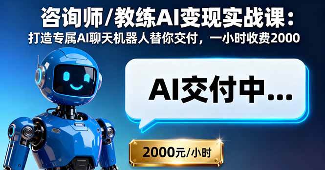 （16233期）咨询师/教练AI变现实战课：打造专属AI聊天机器人替你交付，一小时收费2000-星空网创资源