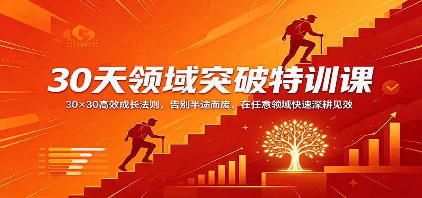 30天领域突破特训课：30×30高效成长法则，告别半途而废，在任意领域快速深耕见效-星空网创资源