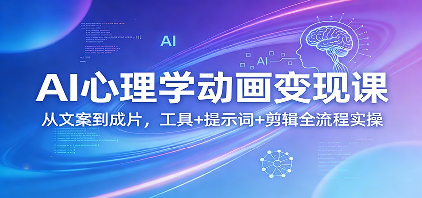 AI心理学动画变现课：从文案到成片，工具+提示词+剪辑全流程实操-星空网创资源