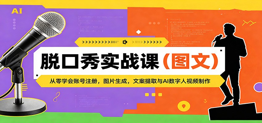脱口秀实战课(图文):从零学会账号注册,图片生成,文案提取与AI数字人视频制作 脱口秀实战课(图文):从零学会账号注册,图片生成,文案提取与AI数字人视频制作