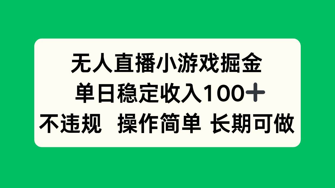 （15848期）无人直播小游戏掘金，单日稳定收入100+，不违规操作简单 长期可做-星空网创资源