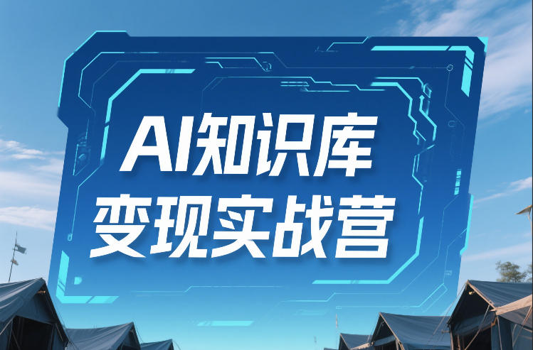 AI知识库变现实战营，不会做产品？不会变现？不会做内容？这一套，让你马上能卖+未来能做-星空网创资源