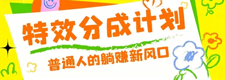 零粉丝也能操作的项目！视频号特效分成计划，普通人的躺赚新风口-星空网创资源