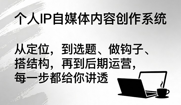 个人IP自媒体内容创作系统,从定位,到选题、做钩子、搭结构,再到后期运营,每一步都给你讲透 个人IP自媒体内容创作系统,从定位,到选题、做钩子、搭结构,再到后期运营,每一步都给你讲透
