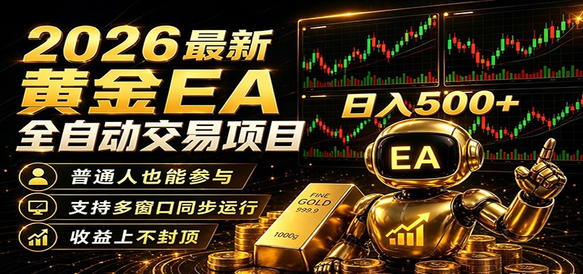 2026黄金EA全自动量化，零技术·全自动·收益上不封顶，低门槛日入500+-星空网创资源