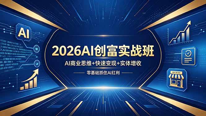 (18318期)2026AI创富实战班,AI商业思维+快速变现+实体增收,零基础抓住AI红利-星空网创资源