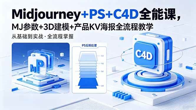 (18454期)Midjourney+PS+C4D全能课,MJ参数+3D建模+产品KV海报全流程教学-星空网创资源