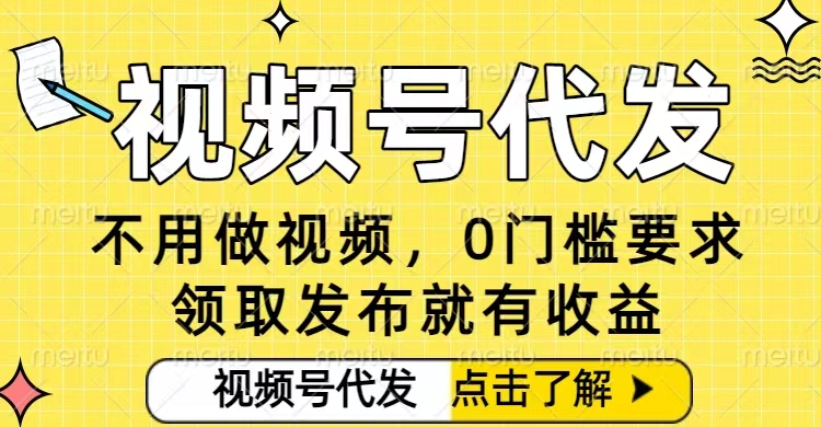 0门槛视频号代发项目,无需剪辑无需做视频,发布就有收益,任务没有上限,小白轻松日入5张【揭秘】-星空网创资源