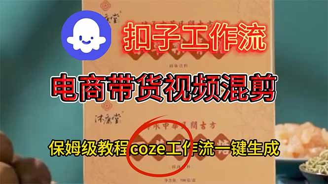 （16669期）电商带货视频一键混剪，保姆级都系COZE工作流一键生成-星空网创资源