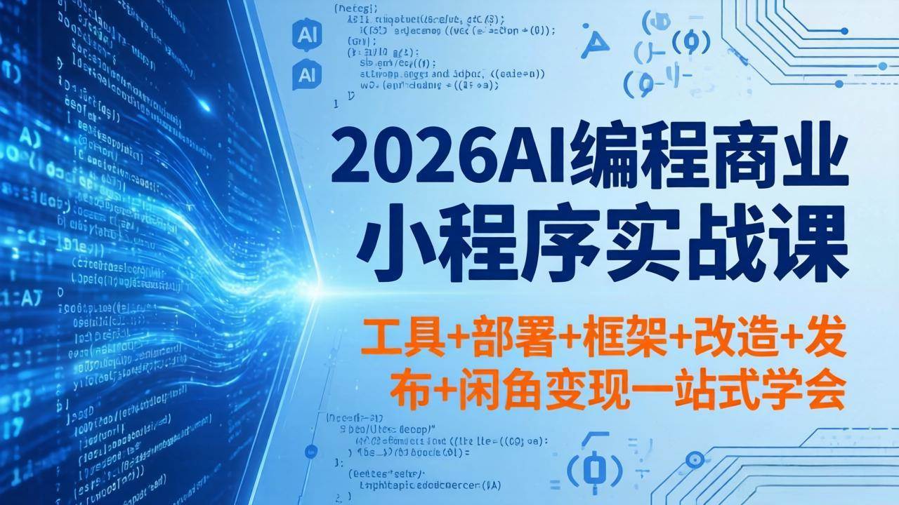 (18293期)2026AI编程商业小程序实战课,工具+部署+框架+改造+发布+闲鱼变现一站式学会-星空网创资源