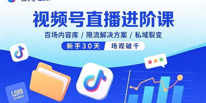 （15930期）视频号直播进阶课，百场内容库/限流解决方案/私域裂变，新手30天场观破千-星空网创资源
