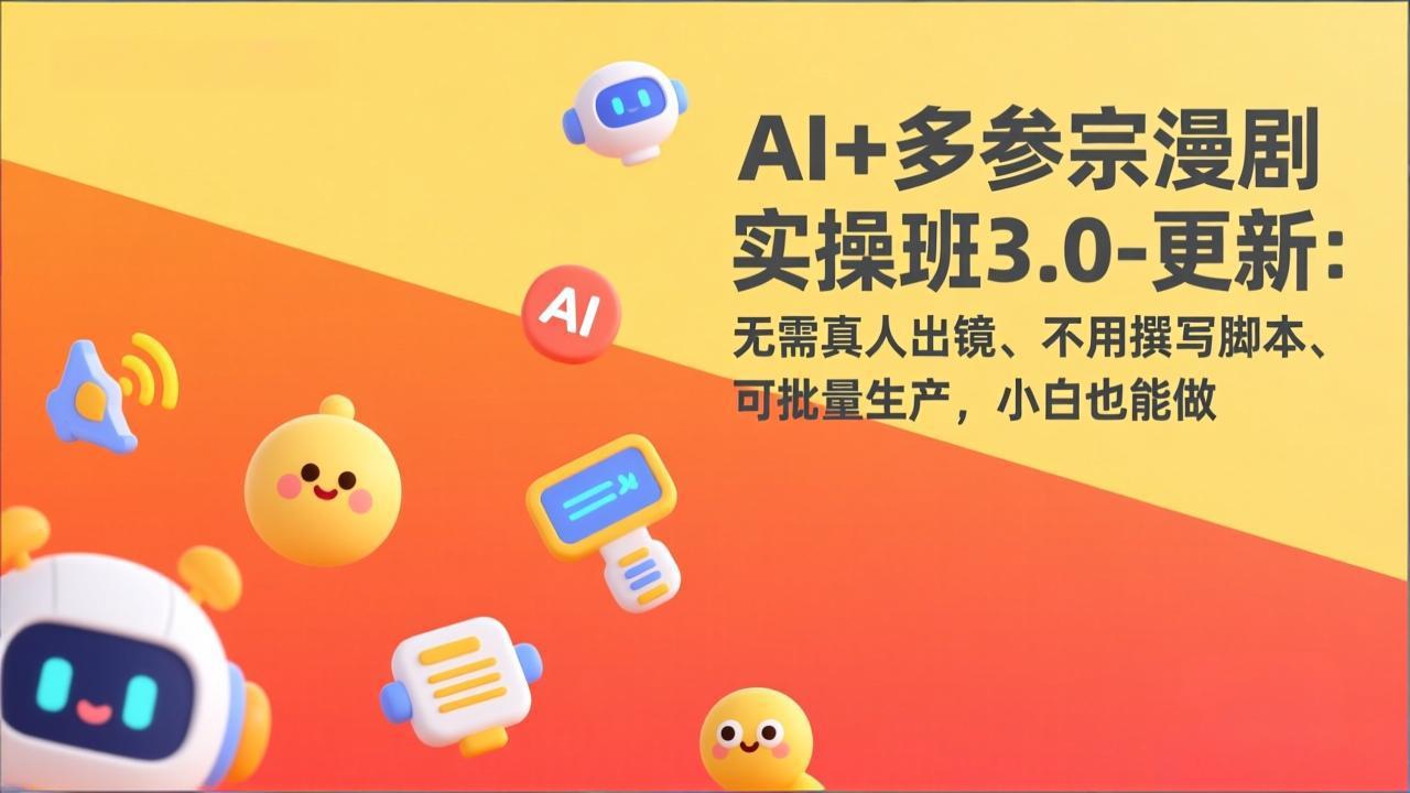 AI+多参宗漫剧实操班3.0-更新：无需真人出镜、不用撰写脚本、可批量生产，小白也能做-星空网创资源