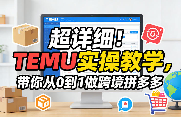 超详细！TEMU实操教学，带你从0到1做跨境拼多多-星空网创资源