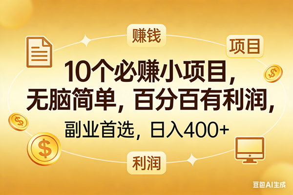 (17812期)10个必赚的小项目,百分百有利润,无脑简单,副业首选,日入400+-星空网创资源