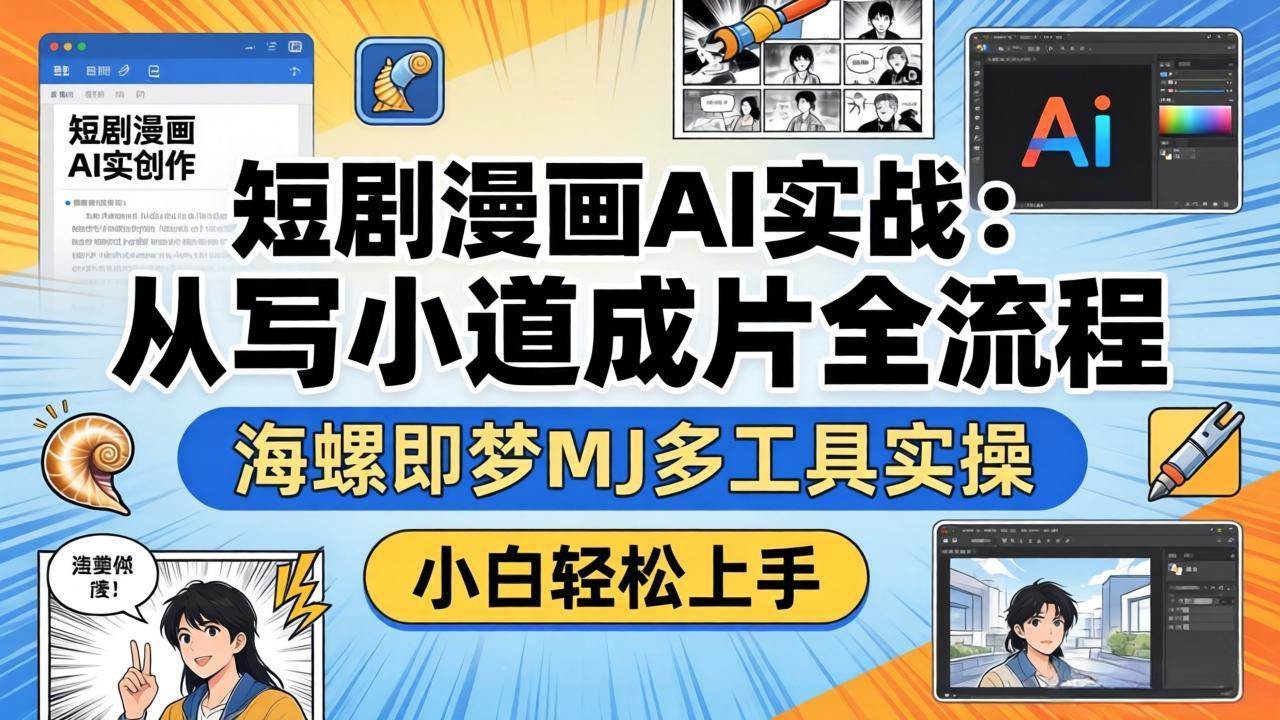 （17945期）短剧漫画AI实战：从写小说到成片全流程，海螺即梦MJ多工具实操，小白轻松上手-星空网创资源