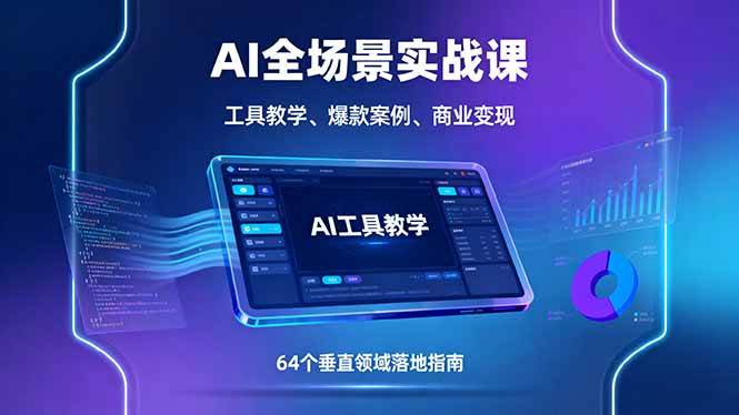 （16045期）AI全场景实战课，工具教学、爆款案例、商业变现，64个垂直领域落地指南-星空网创资源