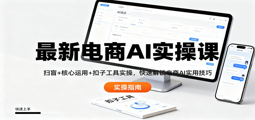 最新电商AI实操课：扫盲+核心运用+扣子工具实操，快速解锁电商AI实用技巧-星空网创资源