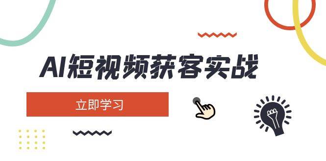 AI短视频获客实战:涵盖矩阵营销、搭建、定位、素材拍摄、起号、变现等-星空网创资源