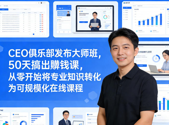 CEO俱乐部发布大师班,50天搞出賺钱课,从零开始将专业知识转化为可规模化在线课程-星空网创资源