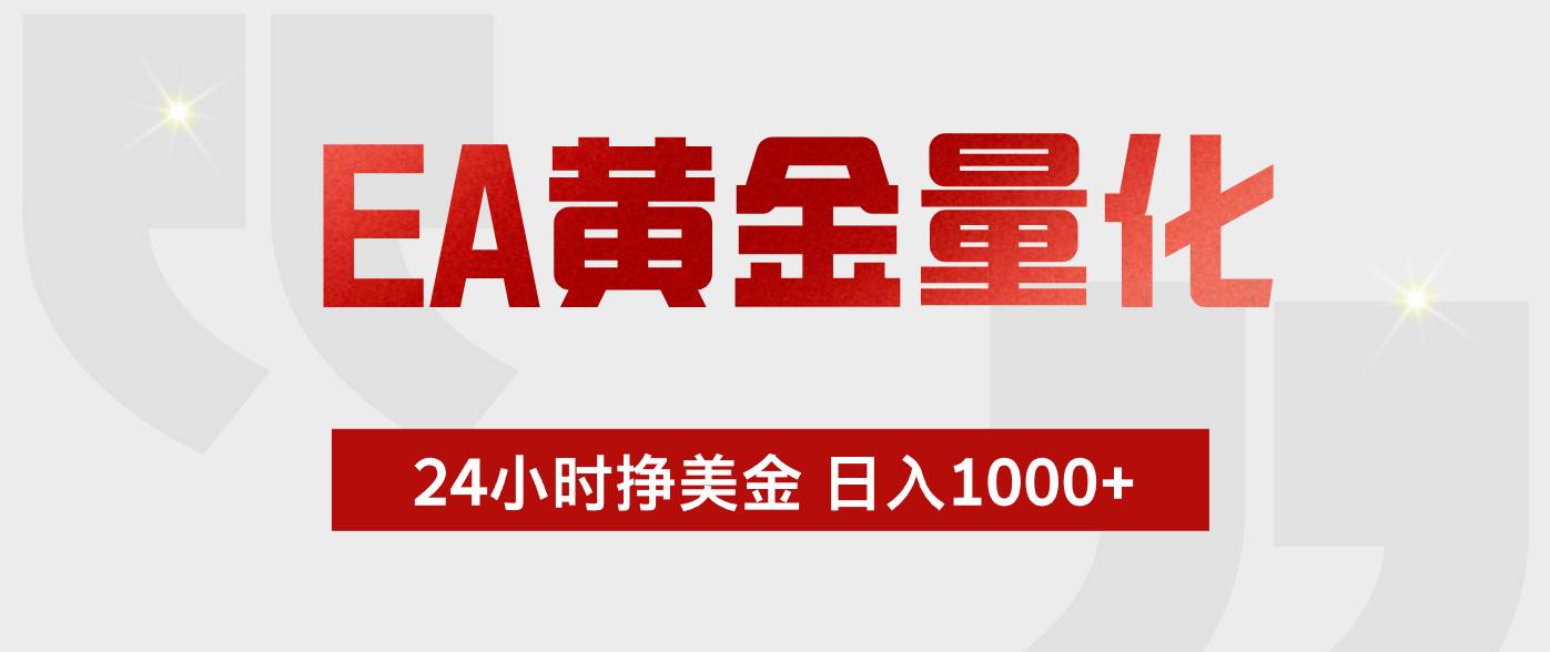 （17902期）EA黄金量化，24小时不间断挣美金，小白轻松入手，日入1000+-星空网创资源