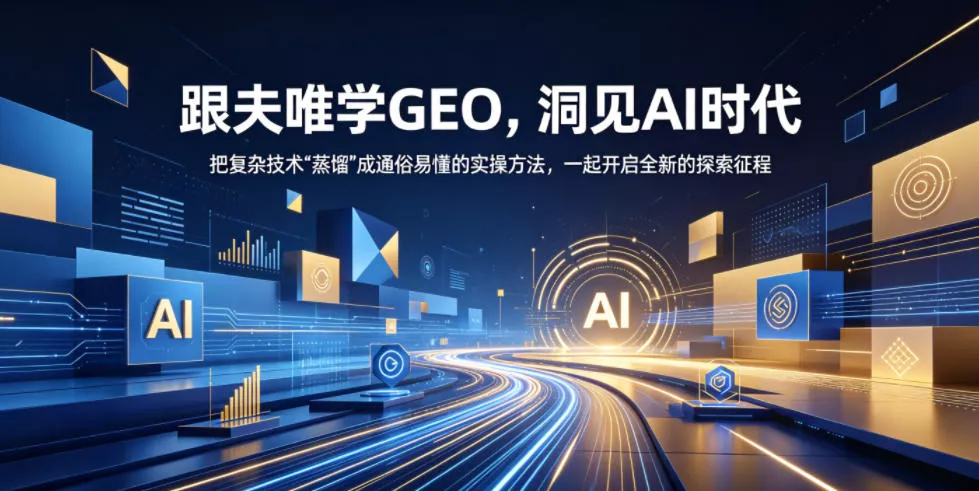 跟夫唯学GEO,洞见AI时代,把复杂技术“蒸馏”成通俗易懂的实操方法,一起开启全新的探索征程-星空网创资源