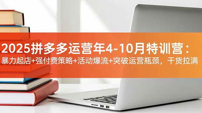 （16642期）2025拼多多运营年4-10月特训营：暴力起店+强付费策略+活动爆流+突破运营瓶颈，干货拉满-星空网创资源