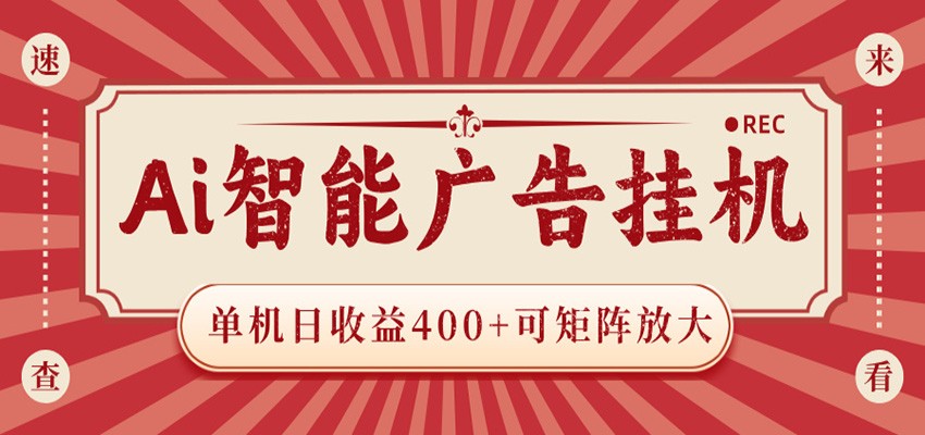 AI智能广告挂机 单机日收益400+ 可矩阵放大 设备越多收益越大 背靠大平台 绿色稳定-星空网创资源