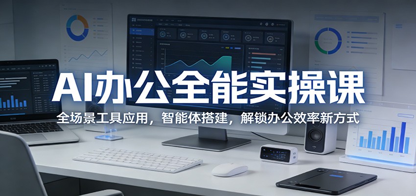 AI办公全能实操课：全场景工具应用，智能体搭建，解锁办公效率新方式-星空网创资源