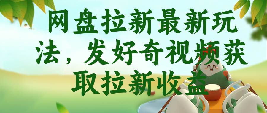 (18917期)网盘拉新最新玩法,发好奇视频获取拉新收益-星空网创资源