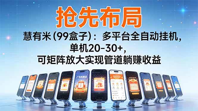 （16757期）【抢先布局】慧有米（99盒子）：多平台全自动挂机，单机20-30+，可矩阵放大实现管道躺赚收益-星空网创资源