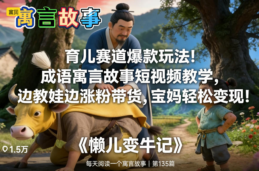 育儿赛道爆款玩法!成语寓言故事短视频教学,边教娃边涨粉带货,宝妈轻松变现!-星空网创资源
