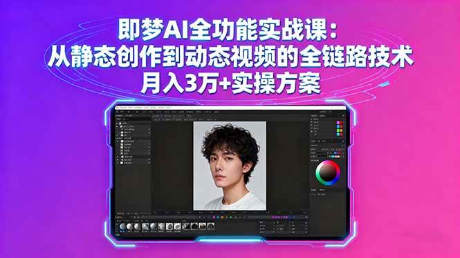 （16053期）即梦AI全功能实战课：从静态创作到动态视频的全链路技术 月入3万+实操方案-星空网创资源