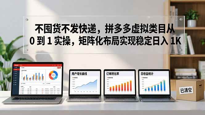 (17989期)不囤货不发快递,拼多多虚拟类目从 0 到 1 实操,矩阵化布局实现稳定日入 1K-星空网创资源
