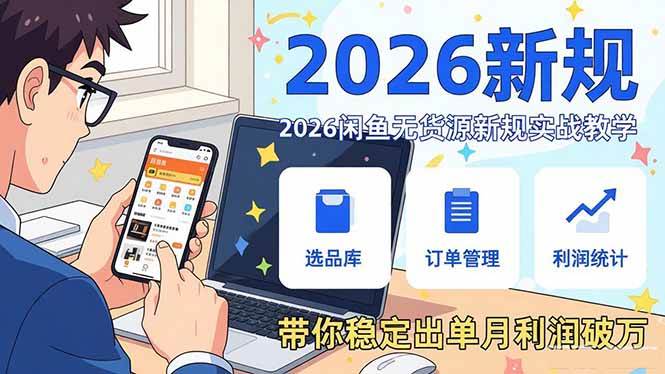 (17472期)2026闲鱼无货源新规实战教学,从零基础搭建账号到选品上架运营,带你稳定出单月利润破万 (17472期)2026闲鱼无货源新规实战教学,从零基础搭建账号到选品上架运营,带你稳定出单月利润破万