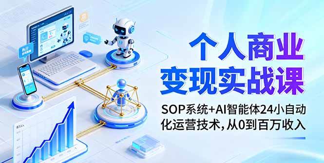 （16111期）个人商业变现实战课：SOP系统+AI智能体24小自动化运营技术，从0到百万收入-星空网创资源