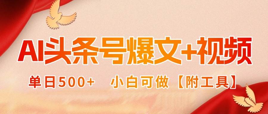 （15879期）AI头条号爆文+视频双玩法，单日500+，小白可做【附工具】-星空网创资源