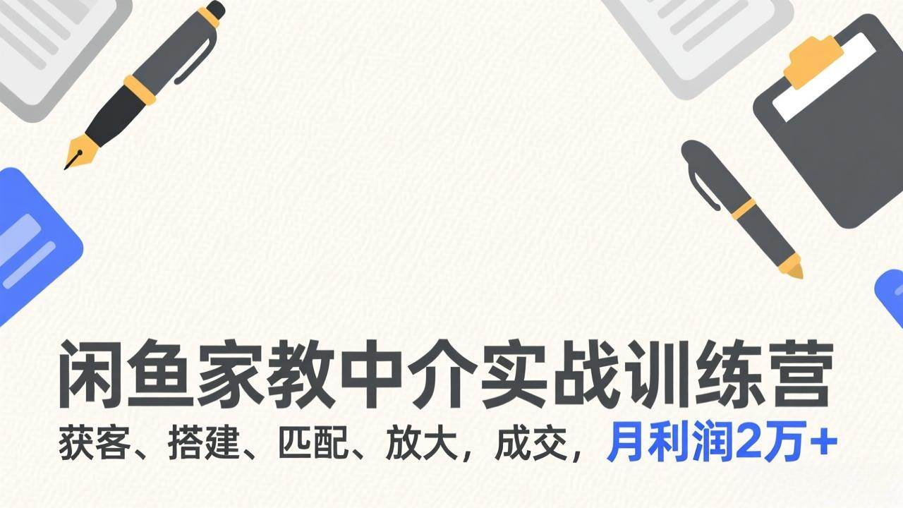 (17379期)闲鱼家教中介实战训练营,获客、搭建、匹配、放大,成交,月利润2万+ (17379期)闲鱼家教中介实战训练营,获客、搭建、匹配、放大,成交,月利润2万+
