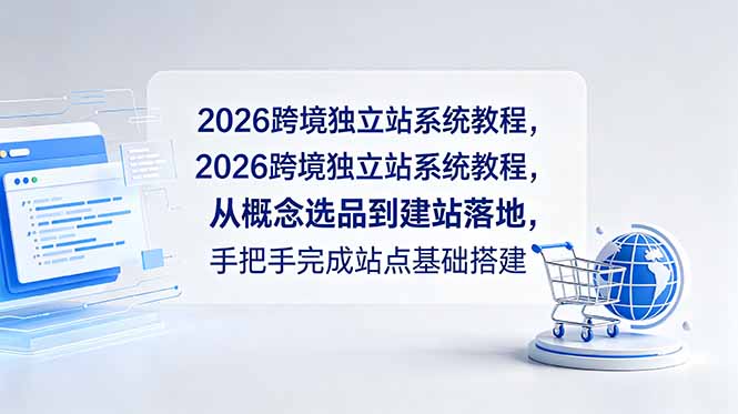 2026跨境独立站系统教程,从概念选品到建站落地,手把手完成站点基础搭建-星空网创资源