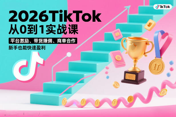 2026TikTok从0到1实战课,平台激励、带货賺佣、商单合作,新手也能快速盈利(3天直播课)-星空网创资源
