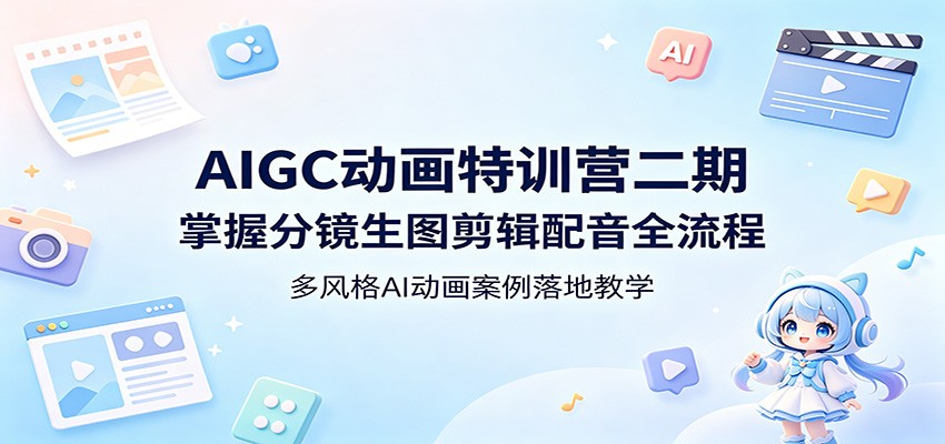 AIGC动画特训营二期：掌握分镜生图剪辑配音全流程，多风格AI动画案例落地教学-星空网创资源