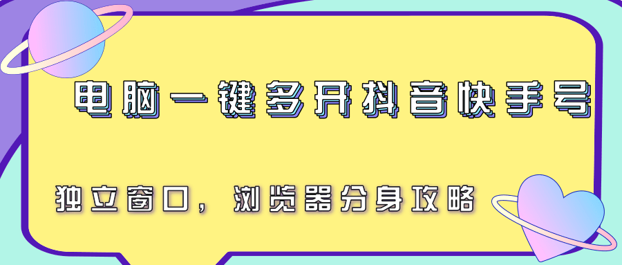 电脑一键多开抖音快手号,独立窗口,浏览器分身攻略-星空网创资源