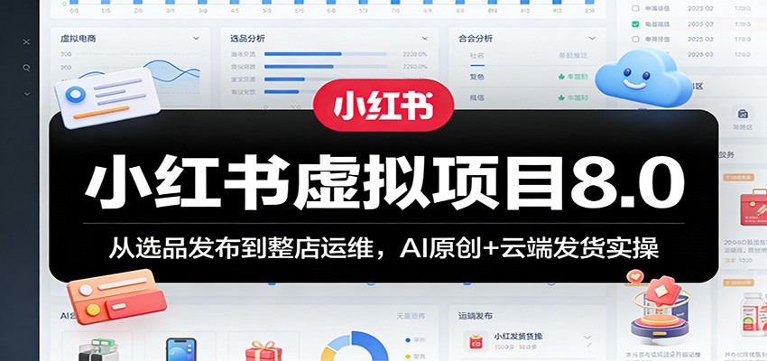 小红书虚拟项目8.0:从选品发布到整店运维,AI原创+云端发货实操-星空网创资源