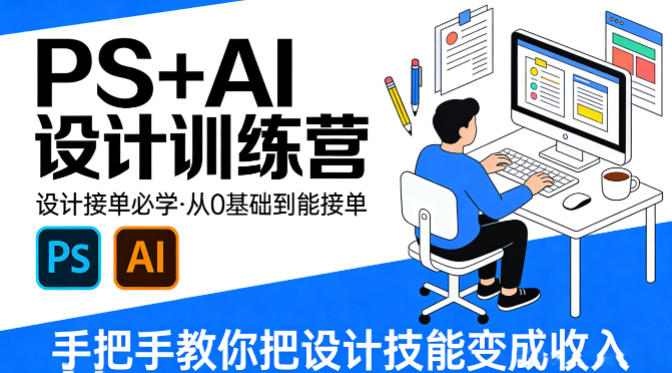 设计接单必学,PS+AI设计训练营,从0基础到能接单,手把手教你把设计技能变成收入-星空网创资源