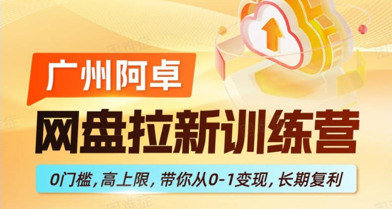 网盘拉新训练营,0门槛,高上限,带你从0-1变现,长期复利-星空网创资源